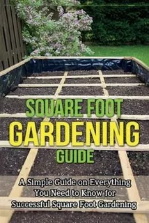 Square Foot Gardening Guide : A Simple Guide On Everythin...