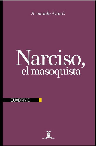 Narciso, El Masoquista, De Alanís, Armando. Editorial Ediciones Cuadrivio En Español