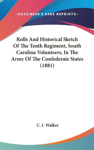 Rolls And Historical Sketch Of The Tenth Regiment, South Carolina Volunteers, In The Army Of The ..., De Walker, C. I.. Editorial Kessinger Pub Llc, Tapa Dura En Inglés
