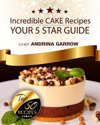 Libro Incredible Cakes Recipes : Your 5 Star Guide: Top 5...