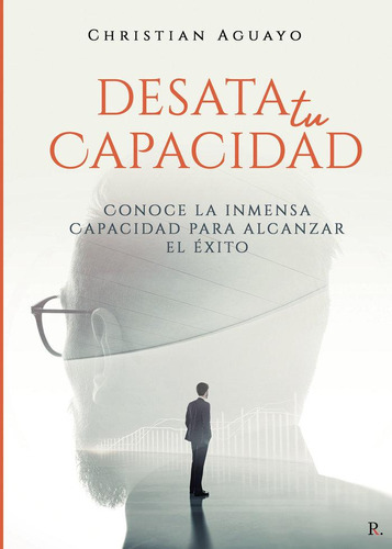 Libro: Desata Tu Capacidad. Aguayo Inturias, Isai Cristhiam.