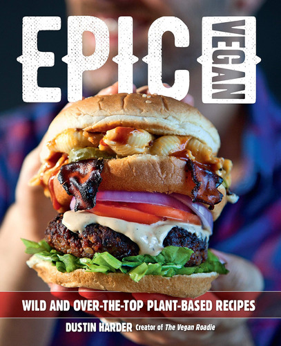 Libro: Epic Vegan: Wild And Over-the-top Plant-based Recipes