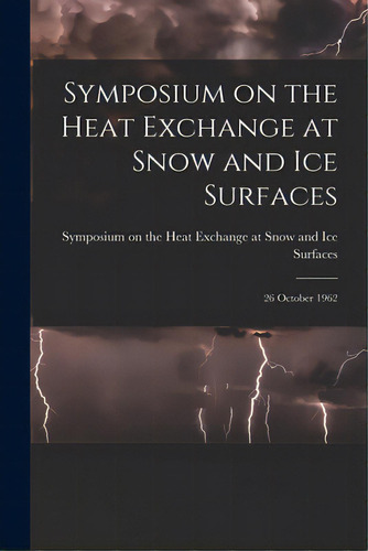 Symposium On The Heat Exchange At Snow And Ice Surfaces; 26 October 1962, De Symposium On The Heat Exchange At Sno. Editorial Hassell Street Pr, Tapa Blanda En Inglés