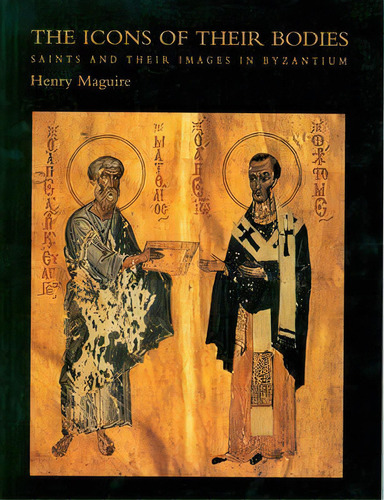 The Icons Of Their Bodies : Saints And Their Images In Byza, De Henry Maguire. Editorial Princeton University Press En Inglés