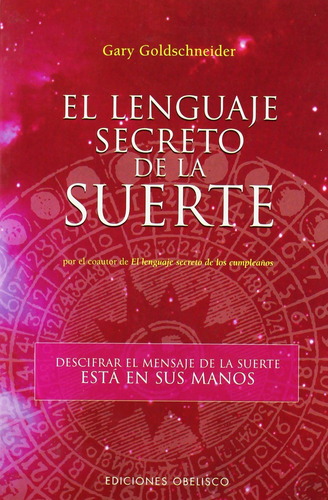 El lenguaje secreto de la suerte: Descifrar el mensaje de la suerte está en sus manos, de Goldschneider, Gary. Editorial Ediciones Obelisco, tapa blanda en español, 2016