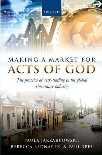 Making A Market For Acts Of God : The Practice Of Risk Trading In The Global Reinsurance Industry, De Paula Jarzabkowski. Editorial Oxford University Press, Tapa Dura En Inglés