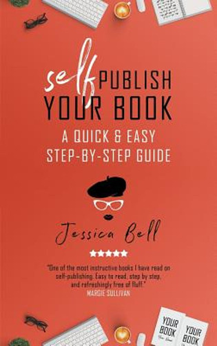 Self-publish Your Book: A Quick & Easy Step-by-step Guide (e