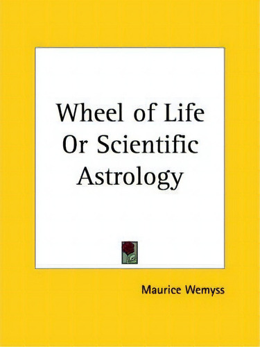 Wheel Of Life Or Scientific Astrology, De Maurice Wemyss. Editorial Kessinger Publishing Co, Tapa Blanda En Inglés