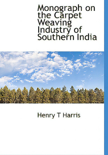 Monograph On The Carpet Weaving Industry Of Southern India, De Harris, Henry T.. Editorial Bibliobazaar, Tapa Dura En Inglés