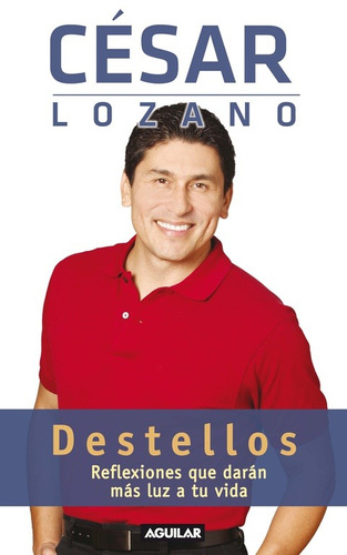 Destellos, de LOZANO, CESAR. Serie Autoayuda Editorial Aguilar, tapa blanda en español, 2010