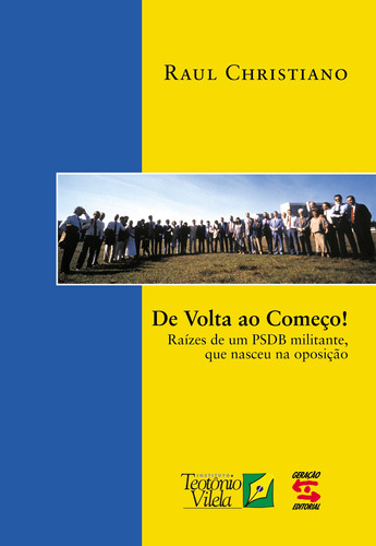 De Volta ao Começo!: Raízes de um PSDB Militante, que Nasceu na Oposição, de Christiano, Raul. Editora Geração Editorial Ltda, capa mole em português, 2003