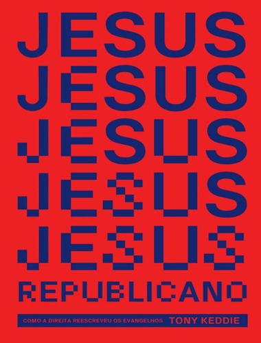 Jesus Republicano: Como A Direita Reescreveu Os Evangelhos: Jesus Republicano: Como A Direita Reescreveu Os Evangelhos, De Keddie, Tony. Editora 14, Capa Mole, Edição 1 Em Português, 2023