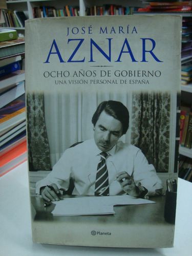 Ocho Años De Gobierno - Jose Maria Aznar