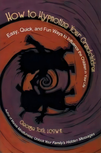 How To Hypnotize Your Grandchildren, De George Toth Lcsw-r. Editorial Iuniverse, Tapa Blanda En Inglés