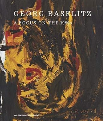 Georg Baselitz: A Focus On The 1980s - Georg Baselitz