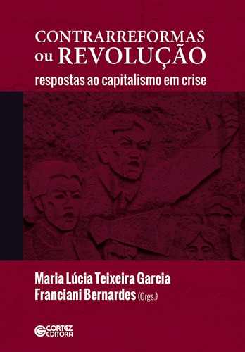 CONTRARREFORMAS ou REVOLUÇÃO: respostas ao capitalismo em crise, de  Bernardes, Franciane/  Garcia, Maria Lucia Teixeira. Cortez Editora e Livraria LTDA, capa mole em português, 2020