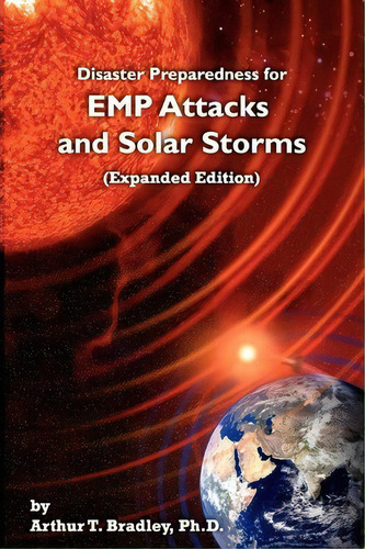 Disaster Preparedness For Emp Attacks And Solar Storms (expanded Edition), De Dr Arthur T Bradley. Editorial Createspace Independent Publishing Platform, Tapa Blanda En Inglés