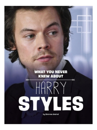 What You Never Knew About Harry Styles - Dolores Andra. Eb08