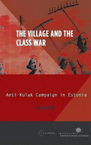 The Village And The Class War : Anti-kulak Campaign In Estonia 1944-49, De Anu Mai Koll. Editorial Central European University Press, Tapa Dura En Inglés