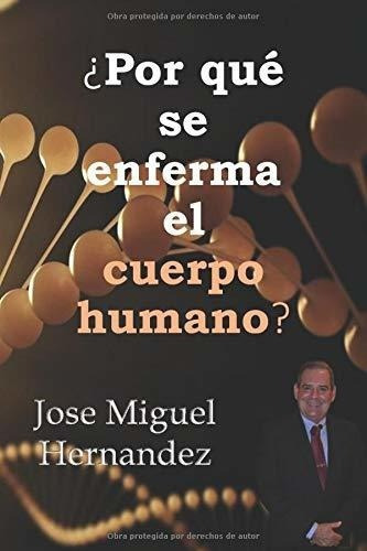 Por Que Se Enferma El Cuerpo Humano? - Hernandez,, de HERNANDEZ, Dr JOSE MIGUEL. Editorial Independently Published en español