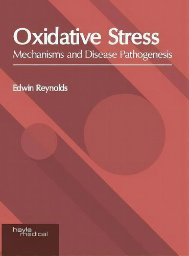 Oxidative Stress: Mechanisms And Disease Pathogenesis, De Edwin Reynolds., Vol. 1. Editorial Hayle Medical, Tapa Dura En Inglés