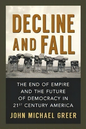 Decline And Fall : The End Of Empire And The Future Of Democracy In 21st Century America, De John Michael Greer. Editorial New Society Publishers, Tapa Blanda En Inglés