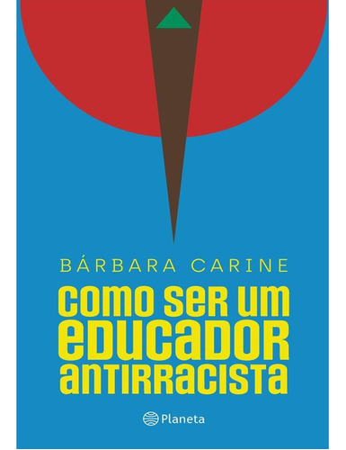 Livro Como Ser Um Educador Antirracista, De Bárbara Carine Soares Pinheiro. Editora Planeta, Capa Mole, Edição 1 Em Português, 2023