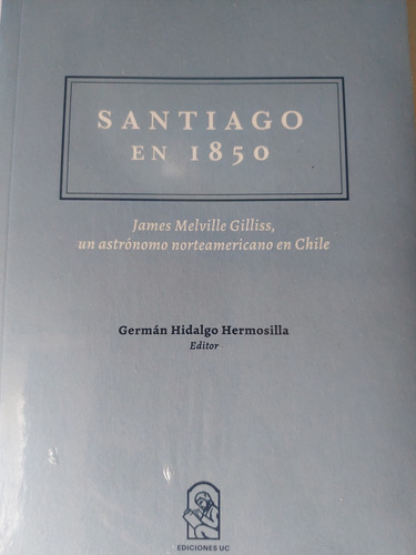 Santiago En 1850 James Melville Un Astronomo En Chile