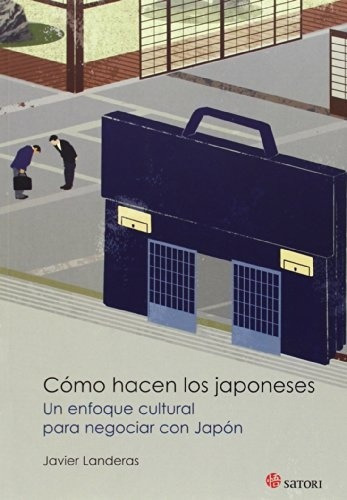 Cómo Hacen Los Japoneses Un Enfoque Cultural Para Negociar Con Japón, De Javier Landeras. Editorial Satori Ediciones, Tapa Blanda, Edición 1 En Español, 2014