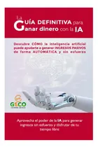 Comprar Libro: La Guia Definitiva Para Ganar Dinero Con La Ia: Cómo