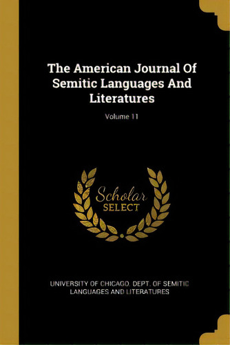 The American Journal Of Semitic Languages And Literatures; Volume 11, De University Of Chicago Dept Of Semitic. Editorial Wentworth Pr, Tapa Blanda En Inglés