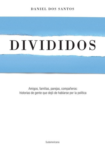 Divididos: AMIGOS, FAMILIA, PAREJAS, COMPAÑEROS: HISTORIAS DE GENTE QUE, de Daniel Dos Santos. Editorial Sudamericana, edición 1 en español