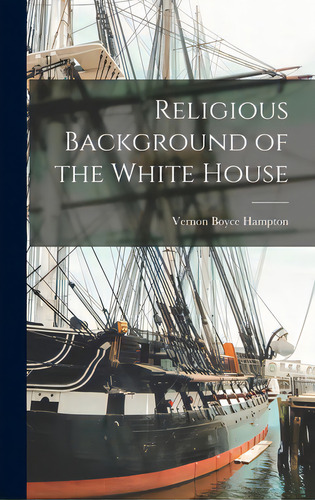 Religious Background Of The White House, De Hampton, Vernon Boyce. Editorial Hassell Street Pr, Tapa Dura En Inglés