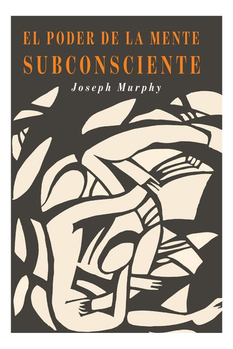 Libro: El Poder De La Mente Subconsciente: El Poder De La