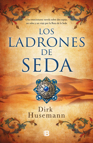 Los ladrones de seda, de Husemann, Dirk. Serie Histórica Editorial Ediciones B, tapa blanda en español, 2019