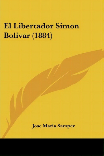 El Libertador Simon Bolivar (1884), De Jose Maria Samper. Editorial Kessinger Publishing, Tapa Blanda En Español