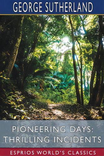 Pioneering Days: Thrilling Incidents (esprios Classics), De Sutherland, George. Editorial Blurb Inc, Tapa Blanda En Inglés