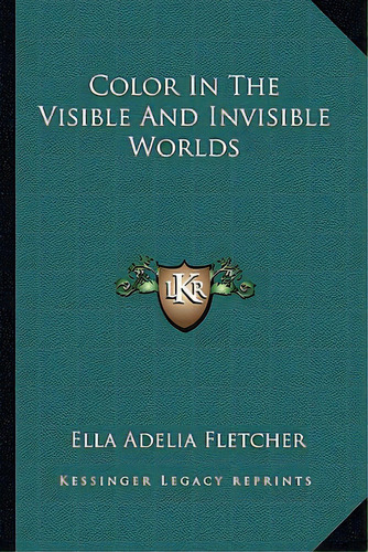 Color In The Visible And Invisible Worlds, De Fletcher, Ella Adelia. Editorial Kessinger Pub Llc, Tapa Blanda En Inglés
