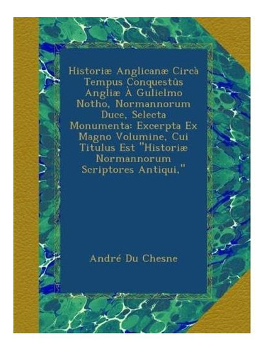 Libro: Historiæ Anglicanæ Circà Tempus Conquestûs Angliæ À G