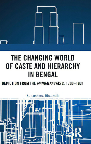 The Changing World Of Caste And Hierarchy In Bengal: Depiction From The Mangalkavyas C. 1700-1931, De Bhaumik, Sudarshana. Editorial Routledge, Tapa Dura En Inglés