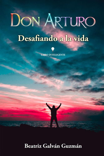 Libro: Don Arturo: Desafiando A La Vida (spanish Edition)