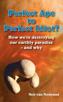 Libro Perfect Ape To Perfect Idiot?: How We're Destroying...