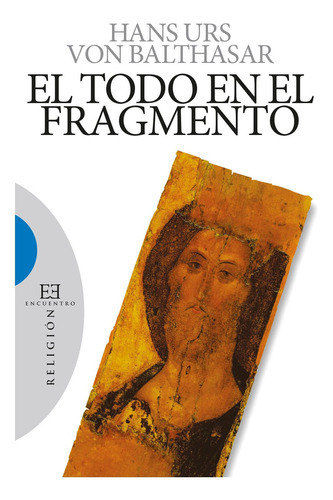 El Todo En El Fragmento, De Hans Urs Von Balthasar. Editorial Ediciones Encuentro, Tapa Blanda En Español, 2008