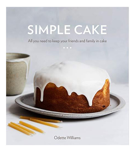 Simple Cake: All You Need To Keep Your Friends And Family In