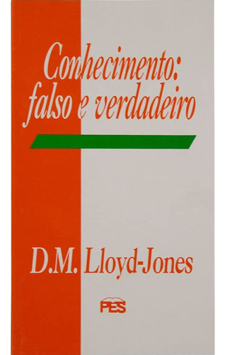 Conhecimento Falso E Verdadeiro - Fé Crista Religião Religioso Evangélico Bíblia Reflexão, De Martyn Lloyd Jones. 1, Vol. 1. Editorial Pes, Capa Mole, Edição Editora Pes Em Português, 2001