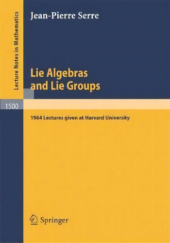 Lie Algebras And Lie Groups : 1964 Lectures Given At Harvard University, De Jean-pierre Serre. Editorial Springer-verlag Berlin And Heidelberg Gmbh & Co. Kg, Tapa Blanda En Inglés