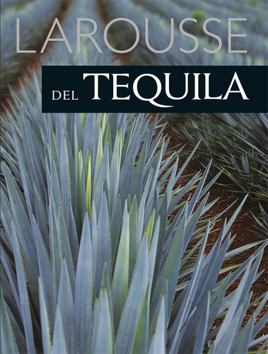 Larousse del Tequila, de Navarro Moreno, Alberto. Editorial Larousse, tapa dura en español, 2016