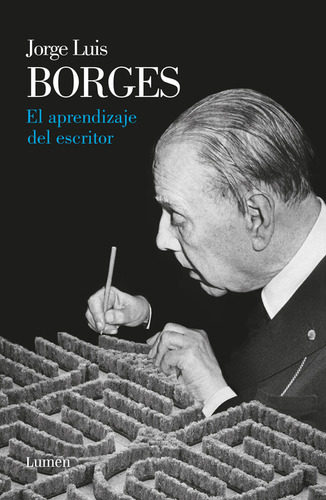 El aprendizaje del escritor, de Borges, Jorge Luis. Serie Ensayo Editorial Lumen, tapa pasta blanda, edición 1ra edición en español, 2013