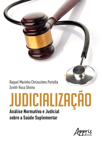 Judicialização: análise normativa e judicial sobre a saúde suplementar, de Portella, Raquel Marinho Chrizostimo. Editorial Appris Editora e Livraria Eireli - ME, capa mole em português, 2021