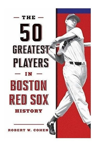 The 50 Greatest Players In Boston Red Sox History - Rober...